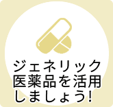 ジェネリック医薬品を活用しましょう